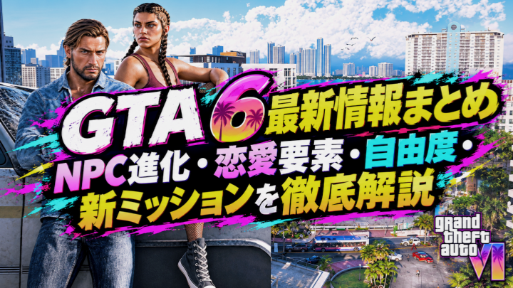 GTA 6最新情報まとめ｜NPC進化・恋愛要素・自由度・新ミッションを徹底解説