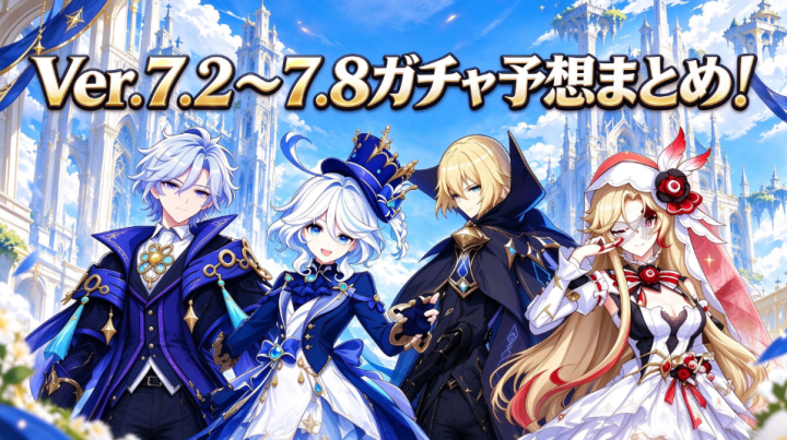 原神Ver.7.2～7.8ガチャ予想まとめ！新星5キャラ・復刻スケジュール・ダインスレイヴ実装の可能性を徹底解説