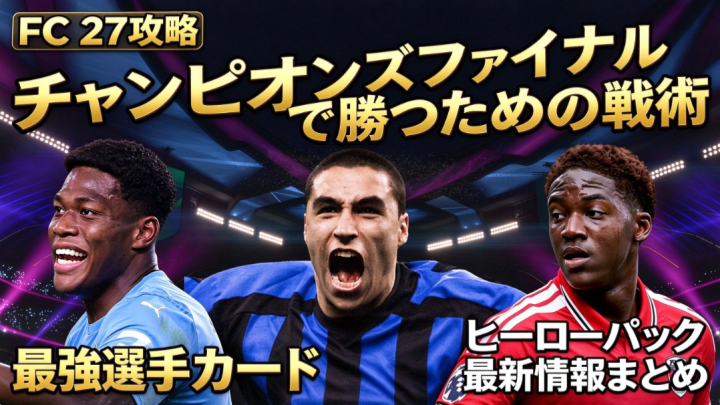 FC 27攻略：チャンピオンズファイナルで勝つための戦術・最強選手カード・ヒーローパック最新情報まとめ
